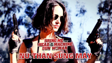 Nữ Thần Súng Máy Bring Me the Head of the Machine Gun Woman